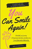 You Can Smile Again!: It's Never Too Late To Break Free From The Abuse Of A Narcissist. Follow Me On A Journey Of Awareness, Resolution, And Recovery From A Narcissistic Relationship.