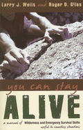 You Can Stay Alive: A Manual of Wilderness and Emergency Survival Skills: Useful in Countless Situations