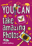 YOU CAN take amazing photos: Be Amazing with This Inspiring Guide