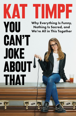 You Can't Joke about That: Why Everything Is Funny, Nothing Is Sacred, and We're All in This Together - Timpf, Kat