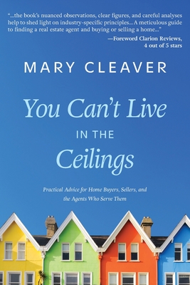 You Can't Live In The Ceilings: Practical Advice for BC Home Buyers, Sellers, and the Agents Who Serve Them - Cleaver, Mary, and Hanson, Cheri (Editor)