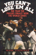 You Can't Lose 'em All: The Year the Phillies Finally Won the World Series