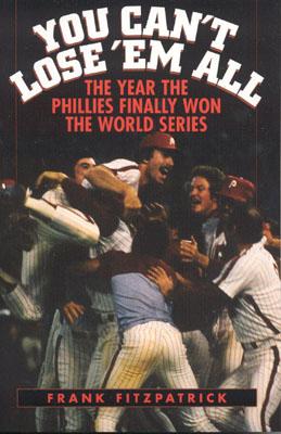 You Can't Lose 'em All: The Year the Phillies Finally Won the World Series - Fitzpatrick, Frank