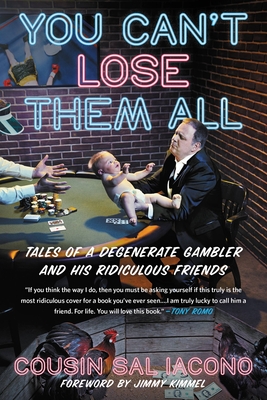 You Can't Lose Them All: Tales of a Degenerate Gambler and His Ridiculous Friends - Iacono, Sal, and Kimmel, Jimmy (Foreword by)