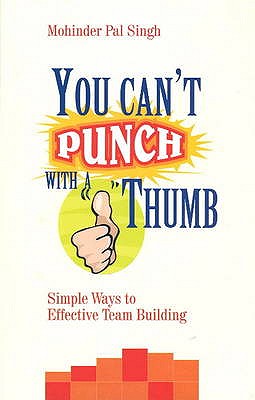 You Can't Punch with a Thumb: Simple Ways to Effective Team Building - Singh, Mohinder