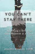 You Can't Stay There: Surviving a Breakup One Moment at a Time