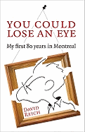 You Could Lose an Eye: My First Eighty Years in Montreal