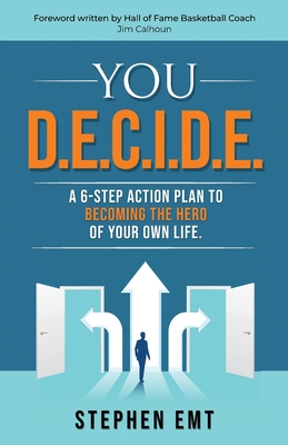 You D.E.C.I.D.E. A 6-step action plan to becoming the hero of your own life. - Emt, Stephen, and Calhoun, Jim (Foreword by)