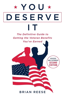 You Deserve It: The Definitive Guide to Getting the Veteran Benefits You've Earned Second Edition - Reese, Brian