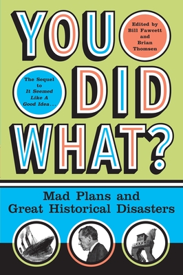 You Did What?: Mad Plans and Great Historical Disasters - Fawcett, Bill