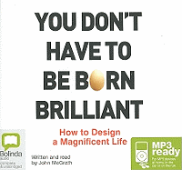You Don't Have to Be Born Brilliant: How to Design a Magnificent Life - McGrath, John (Read by)
