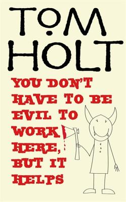 You Don't Have to Be Evil to Work Here, But It Helps - Holt, Tom