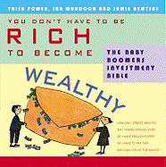 You Don't Have to be Rich to Become Wealthy: The Baby Boomer's Investment Bible