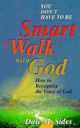 You Don't Have to Be Smart to Walk with God: How to Recognize the Voice of God