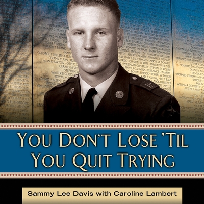 You Don't Lose 'til You Quit Trying Lib/E: Lessons on Adversity and Victory from a Vietnam Veteran and Medal of Honor Recipient - Davis, Sammy Lee, and Lambert, Caroline (Contributions by), and Barrett, Joe (Read by)
