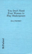 You Don't Need Four Women to Play Shakespeare: Bias in Contemporary American Theater - Prosky, Ida