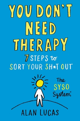 You Don't Need Therapy: 7 Steps to Sort Your Sh*t Out - Lucas, Alan