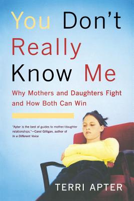 You Don't Really Know Me: Why Mothers and Daughters Fight and How Both Can Win (Revised) - Apter, Terri