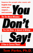You Don't Say: The Ten Worst Mistakes You Can Make in Speech & Writing--& How to Correct Them!