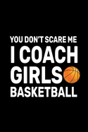 You don't Scare Me I Coach Girls Basketball: Basketball Coach Gifts For Girls