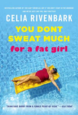 You Don't Sweat Much for a Fat Girl: Observations on Life from the Shallow End of the Pool - Rivenbark, Celia