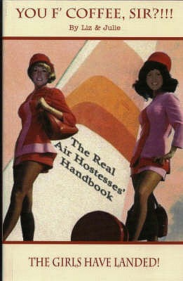 You F`Coffee Sir: The Real Air Hostesses' Handbook - Liz And Julie, and Whitehall, Simon (Volume editor)