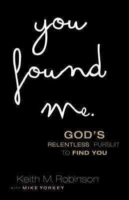 You Found Me: God's Relentless Pursuit to Find You - Robinson, Keith