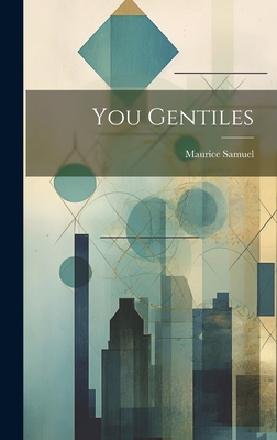 You Gentiles - Samuel, Maurice 1895-1972