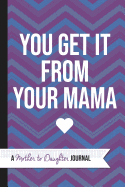 You Get It from Your Mama: A Mother to Daughter Guided Journal