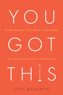 You Got This: Everything You Need to Master Authentic Public Speaking