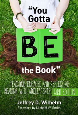You Gotta BE the Book: Teaching Engaged and Reflective Reading with Adolescents - Wilhelm, Jeffrey D.
