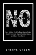 You Had Me At No: How Setting Healthy Boundaries Helps Banish Burnout, Repair Relationships, and Save Your Sanity