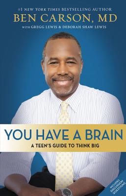 You Have a Brain: A Teen's Guide to T.H.I.N.K. B.I.G. - Carson, Ben, MD, and Lewis, Gregg, and Lewis, Deborah Shaw