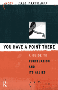 You Have a Point There: A Guide to Punctuation and Its Allies