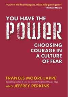 You Have the Power: Choosing Courage in a Culture of Fear - Moore Lappe, Frances, and Perkins, Jeffrey