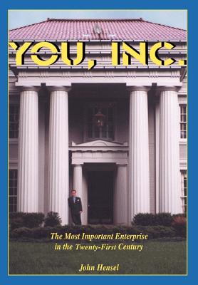 YOU, Inc.: The Most Important Enterprise in the Twenty-First Century - Hensel, John