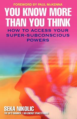 You Know More than You Think: How to Access Your Super-Subconscious Powers - Nikolic, Seka