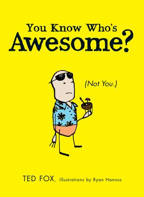 You Know Who's Awesome?: (Not You.) - Fox, Ted