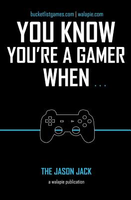 You Know You're a Gamer When - Jack, Jason, and Media, Walapie (Producer), and Bucket List, Backlog and (Compiled by)