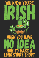 You Know You're Irish When You Have No Idea How To Make A Long Story Short: Ireland Notebook - Ireland Vacation Journal - Funny Irish I Handlettering - Diary I Logbook - 110 Journal Paper Pages - 6 x 9