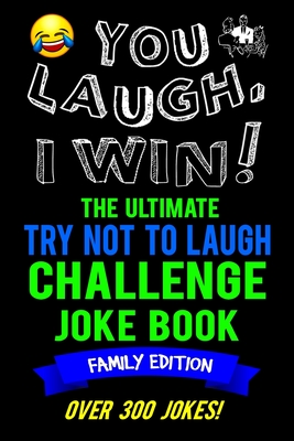 You Laugh, I Win! The Ultimate Try Not To Laugh Challenge Joke Book: Family Edition - Over 300 Jokes - Dad, Mom, Sister, Brother Gift Idea - Clean, Family Fun Game - Webster, Serena