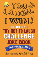 You Laugh, I Win! the Ultimate Try Not to Laugh Challenge Joke Book: Family Vacation Edition - Silly, Clean Road Trip and Travel Jokes - Over 300 Jokes!