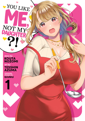You Like Me, Not My Daughter?! (Manga) Vol. 1 - Nozomi, Kota, and Giuniu (Contributions by)