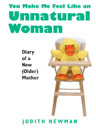 You Make Me Feel Like an Unnatural Woman: Diary of a New (Older) Mother