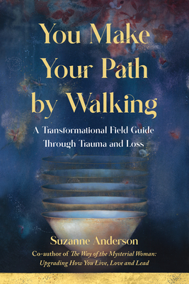 You Make Your Path by Walking: A Transformational Field Guide Through Trauma and Loss - Anderson, Suzanne