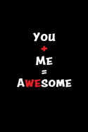 You + Me = Awesome: Blank Lined 6x9 I Love You Journal/Notebooks as Gift for His / Her Love on Valentine's Day, Birthday, Wedding or Anniversary.