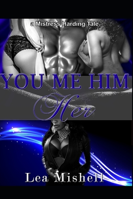 You Me Him Her: a Mistress Harding Tale: Mistress Harding Book 1 - Patterson, Jennifer Renee (Contributions by), and Mishell, Lea