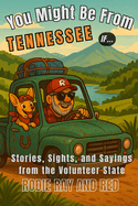 You Might Be From Tennessee If...: Stories, Sights, and Sayings from the Volunteer State