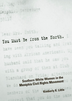You Must Be from the North: Southern White Women in the Memphis Civil Rights Movement - Little, Kimberly K