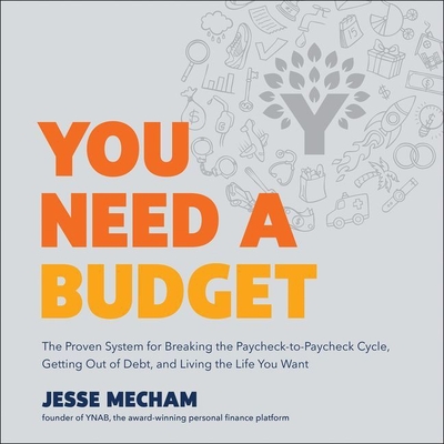 You Need a Budget: The Proven System for Breaking the Paycheck-To-Paycheck Cycle, Getting Out of Debt, and Living the Life You Want - Mecham, Jesse (Read by)